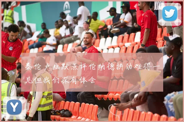泰伦卢幽默点评伦纳德拼劲难得一见但我们深有体会