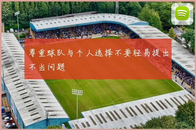 尊重球队与个人选择不要轻易提出不当问题