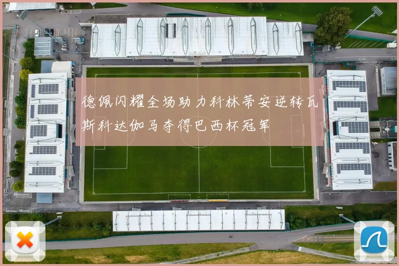 德佩闪耀全场助力科林蒂安逆转瓦斯科达伽马夺得巴西杯冠军