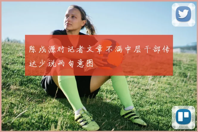 陈戌源对记者文章不满中层干部传达少说两句意图